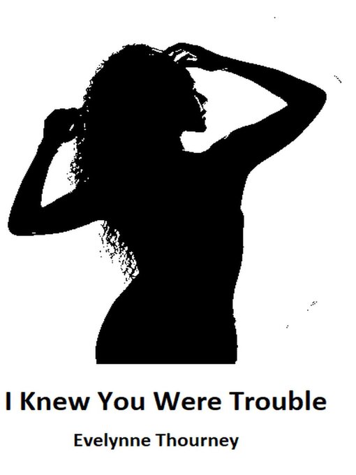 Title details for I Knew You Were Trouble by Evelynne Thourney - Available